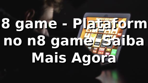n8 game - Plataforma no n8 game | Saiba Mais Agora
