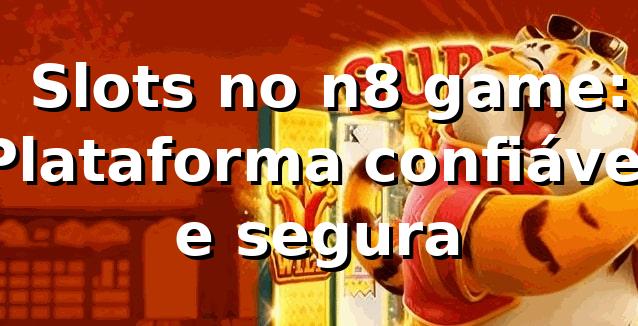 ⭐ Slots no n8 game: Plataforma confiável e segura